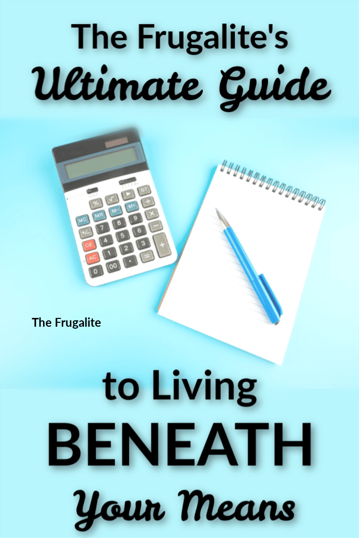 The Frugalite\'s Ultimate Guide to Living BENEATH Your Means