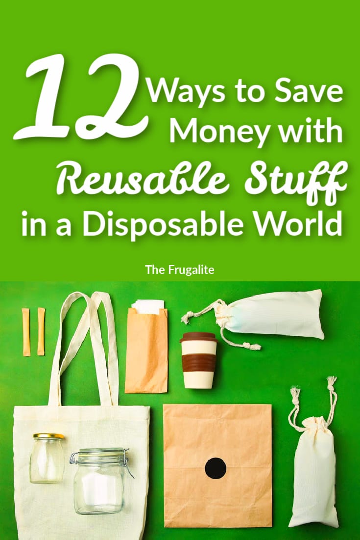 12 Ways to Save Money with Reusable Stuff in a Disposable World