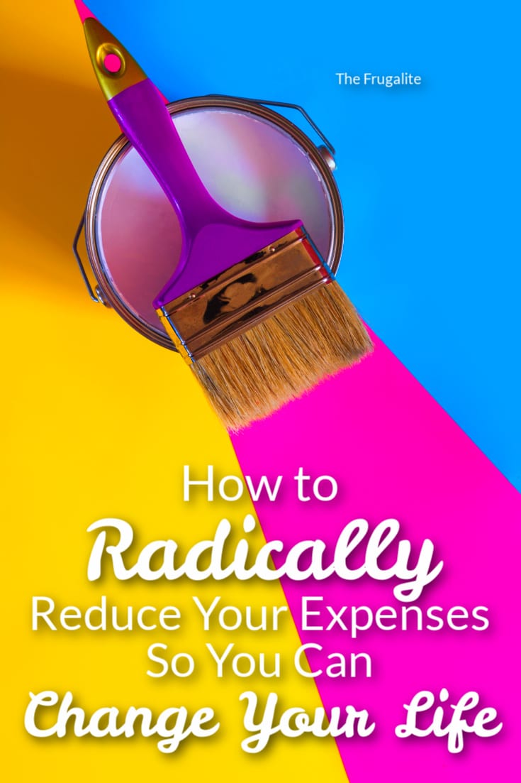 How to Radically Reduce Your Expenses So You Can Change Your Life