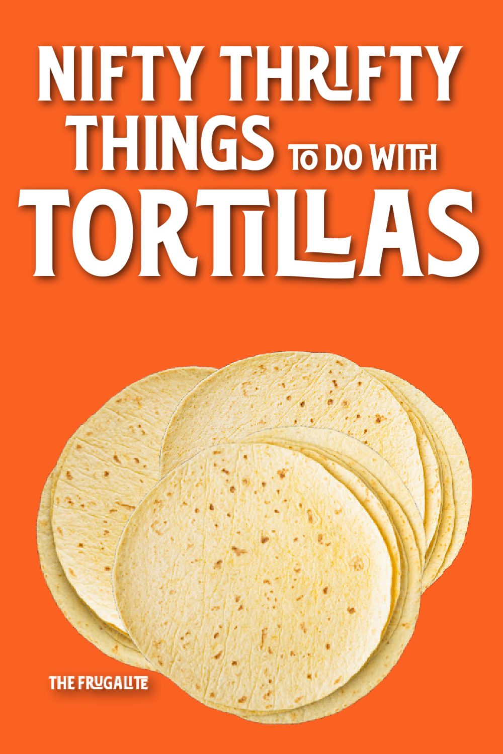 Nifty Thrifty Things to Do with Tortillas