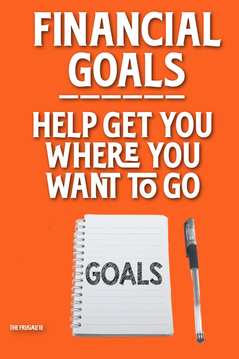 Financial Goals Help Get You Where You Want to Go