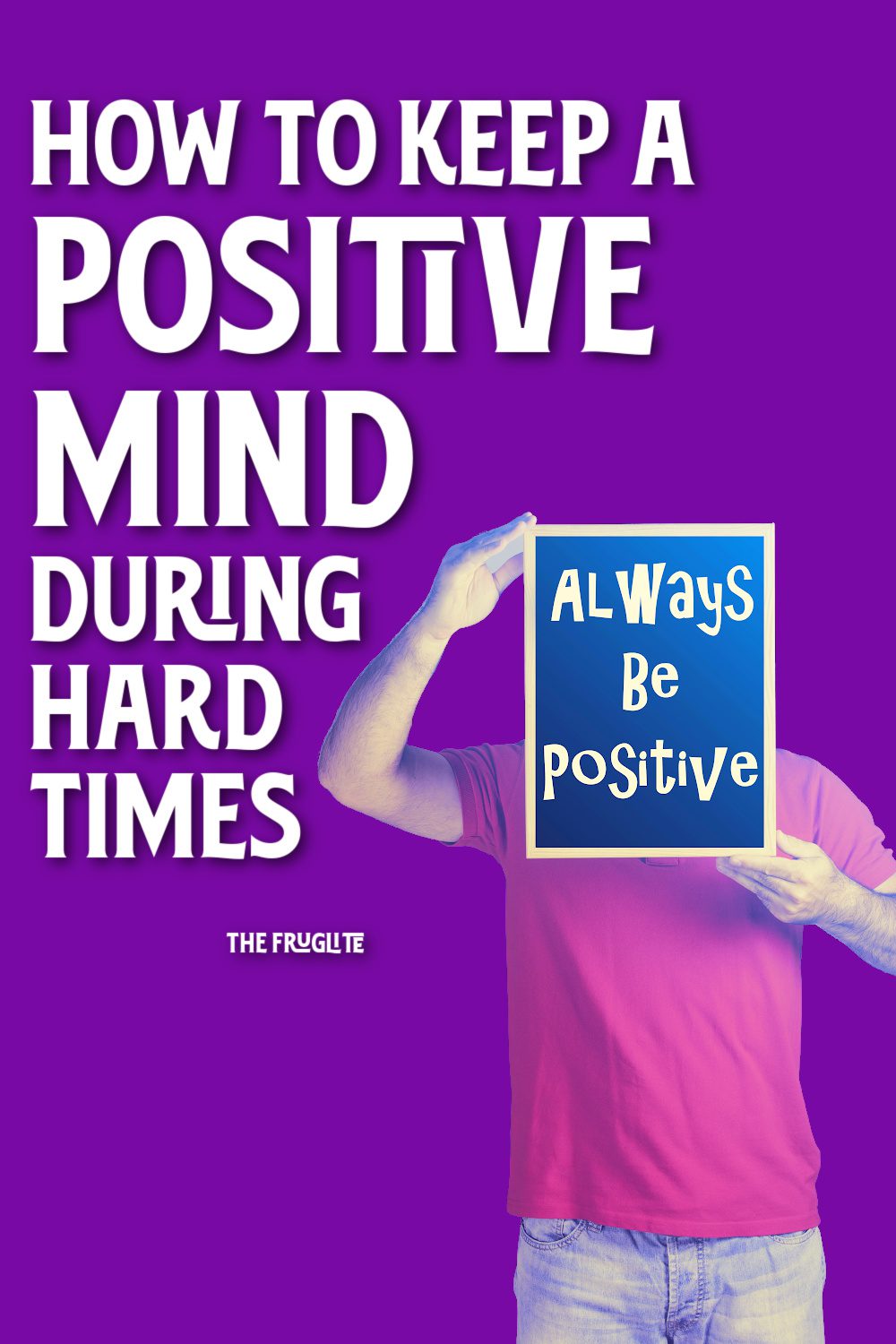 How To Keep A Positive Mind During Hard Times
