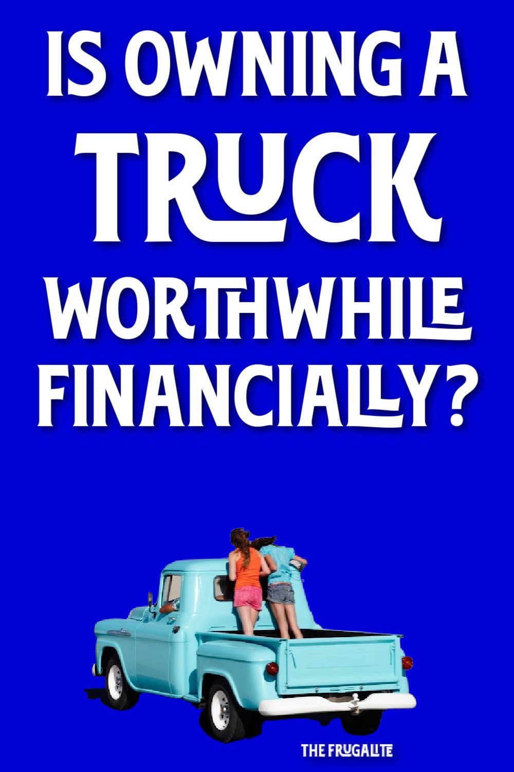 Is Owning a Truck Worth It Financially? 
