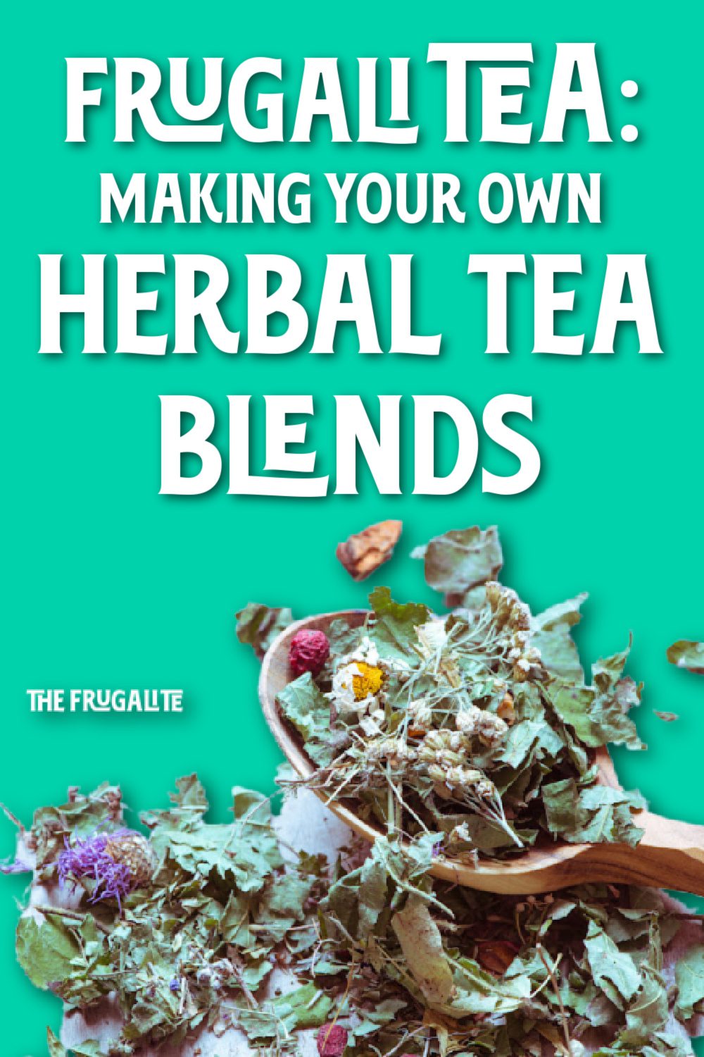 FrugaliTEA: Making Your Own Herbal Tea Blends