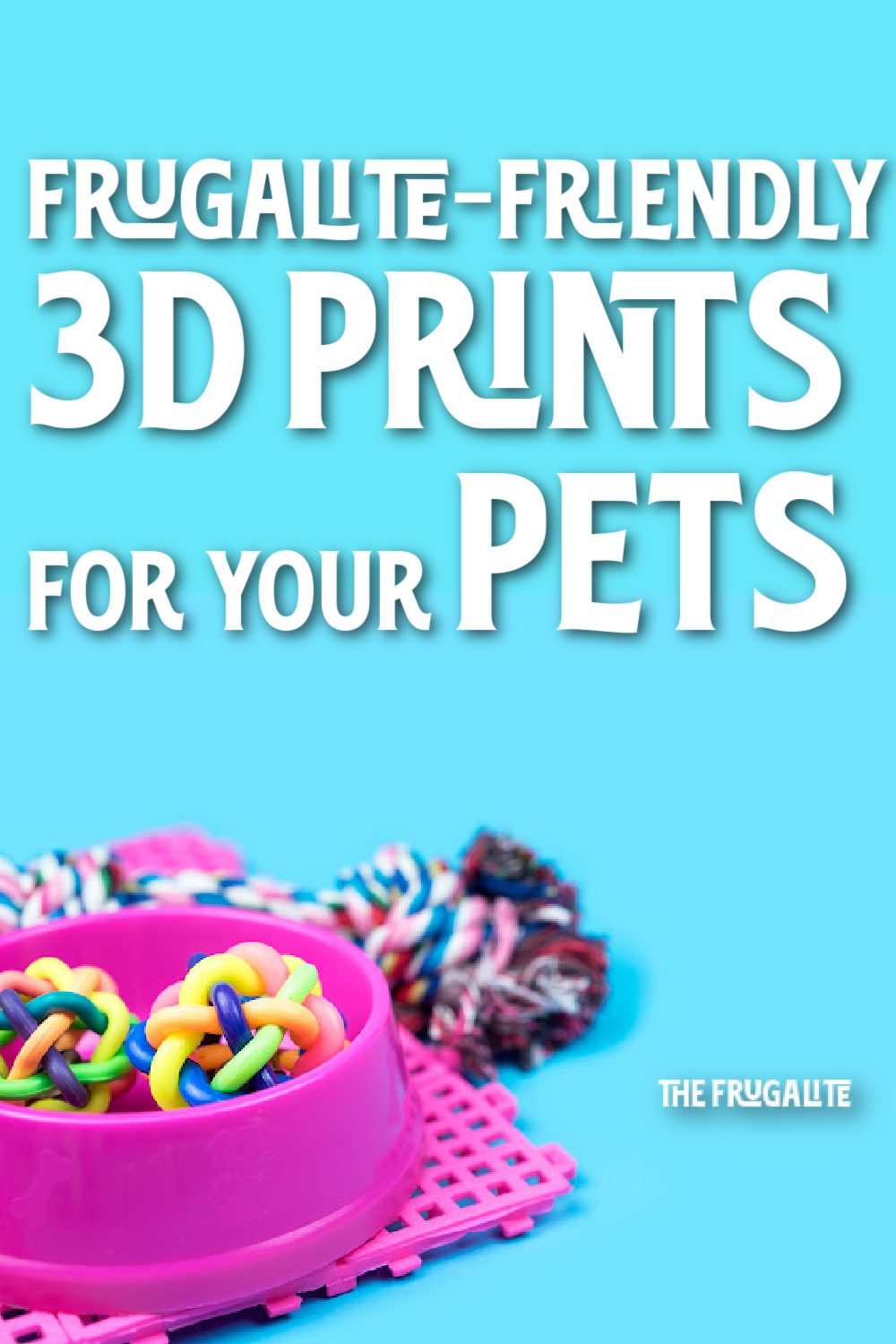 Frugalite-Friendly 3D Prints for Your Pets