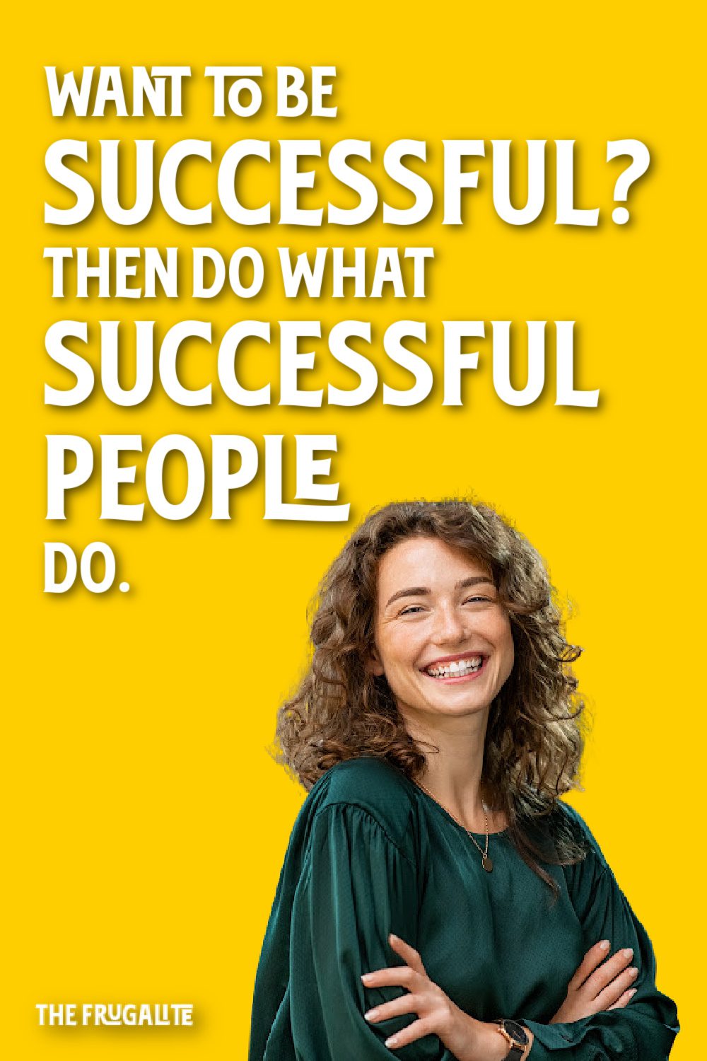 Want to Be Successful? Then Do What Successful People Do.