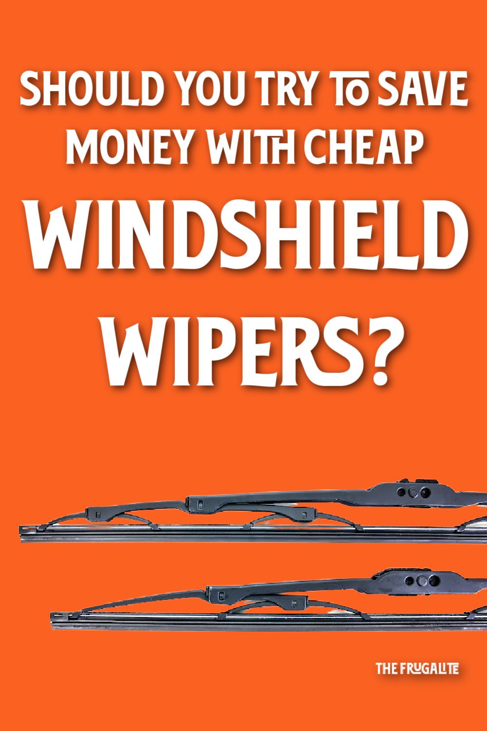 Should You Try to Save Money with Cheap Windshield Wipers?