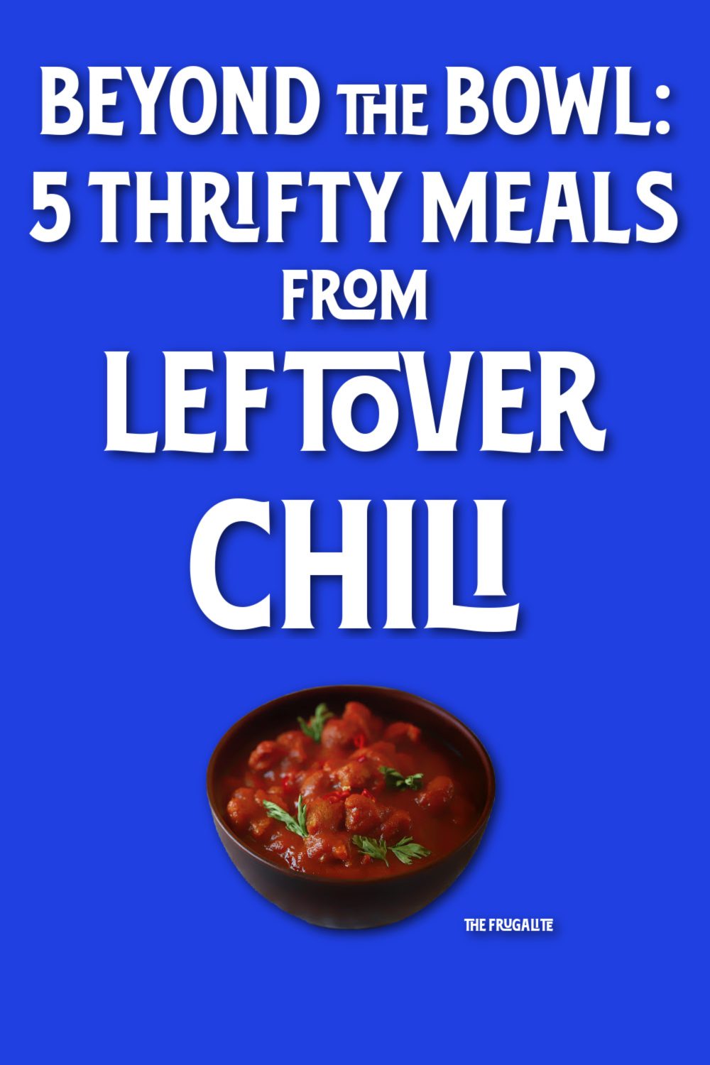Beyond the Bowl: 5 Thrifty Meals from Leftover Chili