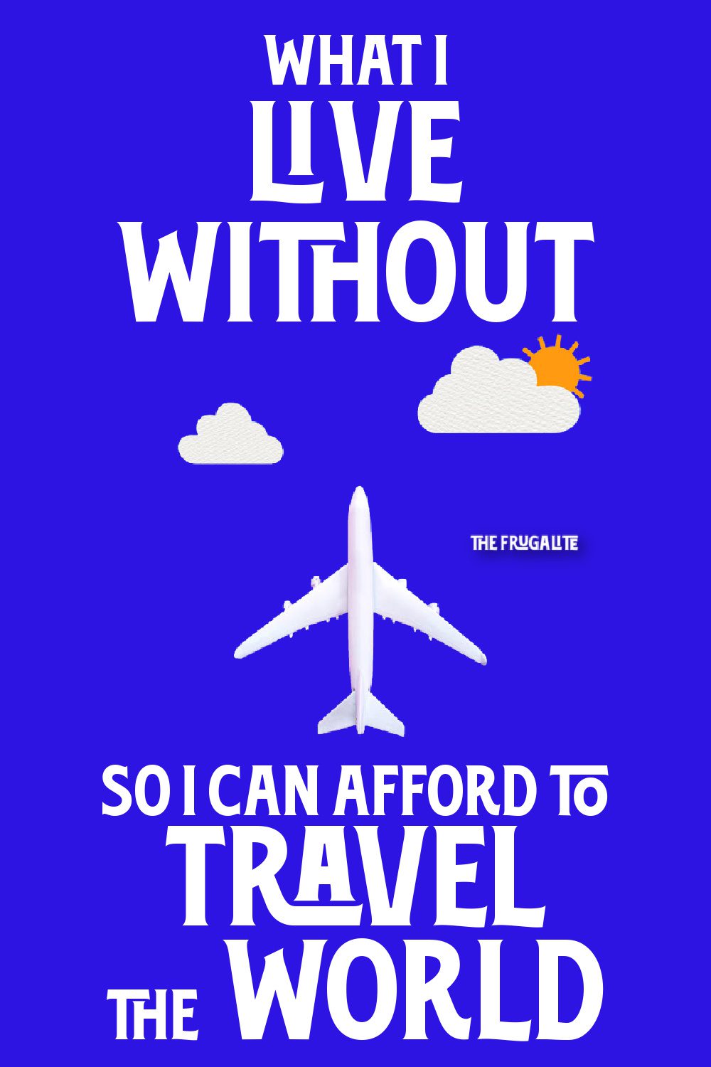 What I Live Without So I Can Afford to Travel the World