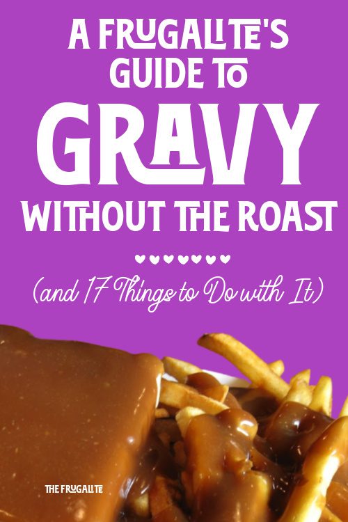 A Frugalite\'s Guide to Gravy without the Roast (and 17 Things to Do with It)