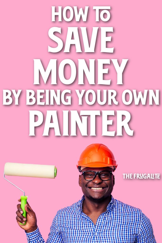 How to Save Money By Being Your Own Painter The Frugalite