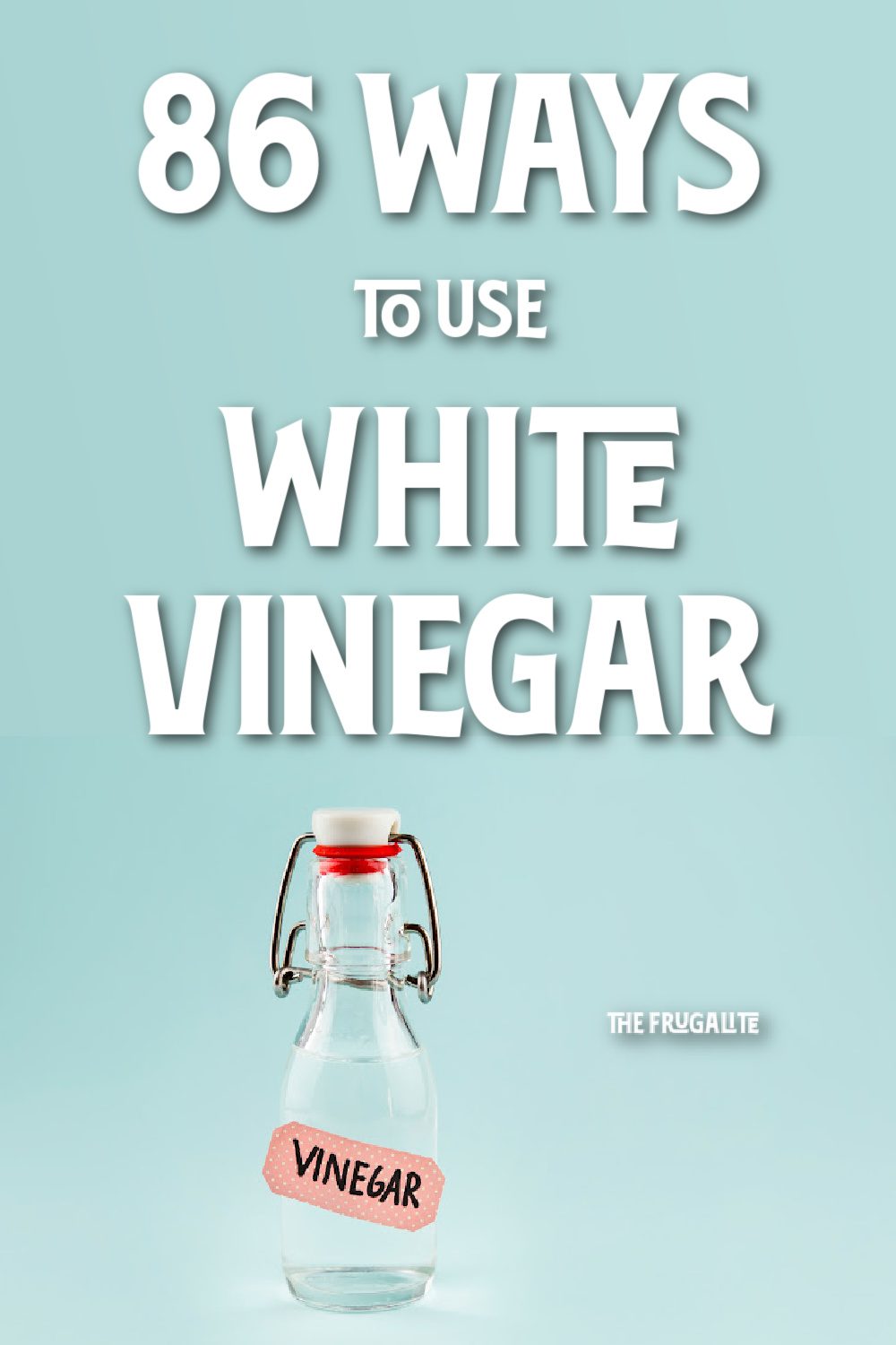 86 Ways to Use White Vinegar in Your Home The Frugalite